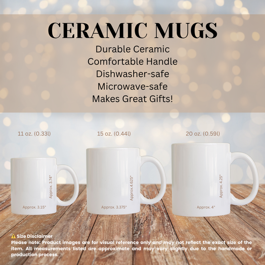 CERAMIC MUG | Customize Your Own Ceramic Mug - 11 oz, 15 oz, or 20 oz.
